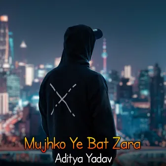 Mujhko Ye Bat Zara by Aditya Yadav