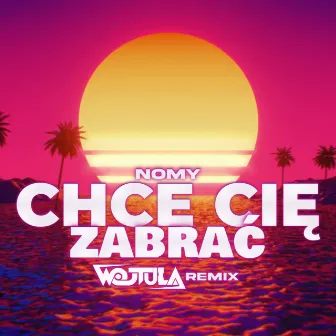 Chcę Cię Zabrać (Wojtula Remix) by nomy