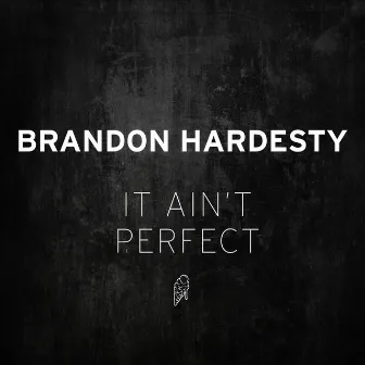 It Ain't Perfect by Brandon Hardesty