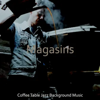 Magasins by Coffee Table Jazz Background Music