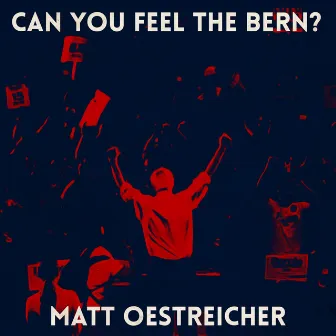 Can You Feel the Bern (The Bernie Sanders Anthem) by Matt Oestreicher