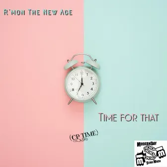 Time For That (CP Time) by R'mon the New Age