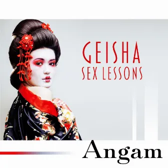 Geisha Sex Lessons: Erotic Massage, Love and Pleasure, Thrill of Kamasutra by Angam