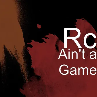 Ain't a Game by Rc