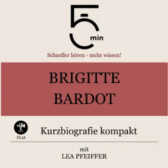 Brigitte Bardot: Kurzbiografie kompakt (5 Minuten: Schneller hören – mehr wissen!) by Lea Pfeiffer