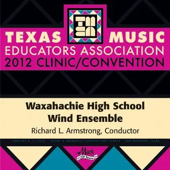 2012 Texas Music Educators Association (TMEA): Waxahachie High School Wind Ensemble by Waxahachie High School Wind Ensemble