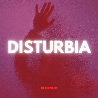 Disturbia by Blair Muir