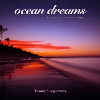 Ocean Dreams: Calm Music and Ocean Waves For Sleep by Timmy Sleepsounds