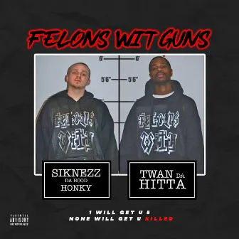 Felons with Guns ( 1 Will Get U 5 None Will Get U Killed ) by Twan Da Hitta