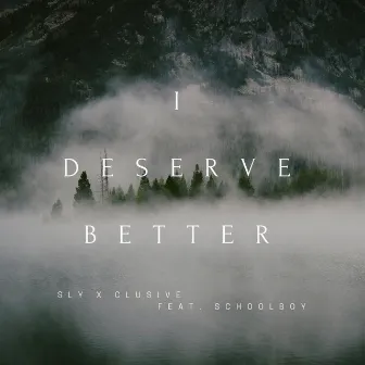 I Deserve Better by Sly X Clusive