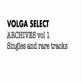 Archives Vol. 1: Singles and Rare Tracks by Volga Select