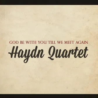 God Be with You Till We Meet Again by The Haydn Quartet