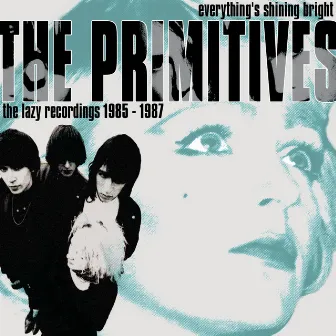 Everything's Shining Bright: The Lazy Recordings 1985 - 1987 by The Primitives