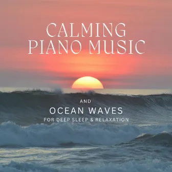 Calming Piano Music and Ocean Waves for Deep Sleep & Relaxation by Piano Music DEA Channel