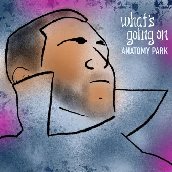 What's Going On by Anatomy Park