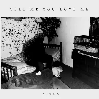 TELL ME YOU LOVE ME by Daymo