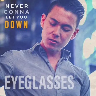 Never Gonna Let You Down by Eyeglasses