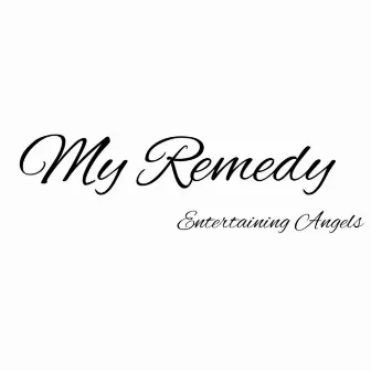 My Remedy by Entertaining Angels