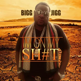 Im On My Shit by Bigg Jigg