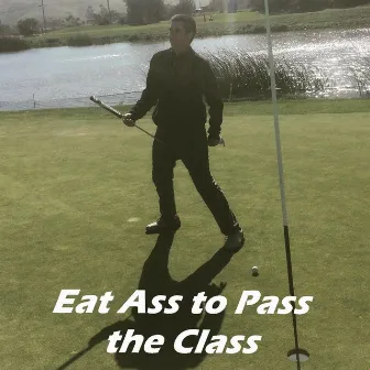 Eat Ass to Pass the Class by Krusty Sheets