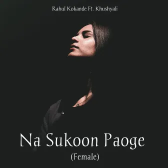 Na Sukoon Paoge (Female) by Rahul Kokande