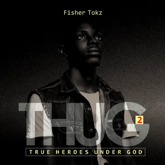 True Heroes Under God THUG(2) by Fisher Tokz