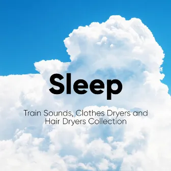 Sleep: Train Sounds, Clothes Dryers and Hair Dryers Collection by White Noise Collectors