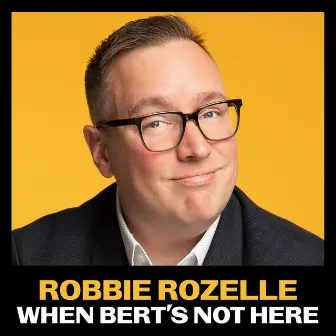 When Bert's Not Here by Robbie Rozelle