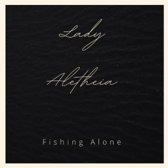 Fishing Alone by Lady Aletheia