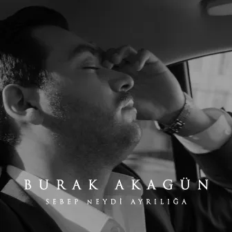 Sebep Neydi Ayrılığa by Burak Akagün