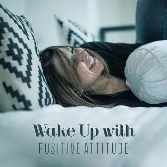 Wake Up with Positive Attitude: Soothing Melodies for Relaxing Day, Good Mood, Sounds of Piano, Water and Birds, Peace & Harmony, Music of Serenity by Positive Thinking World