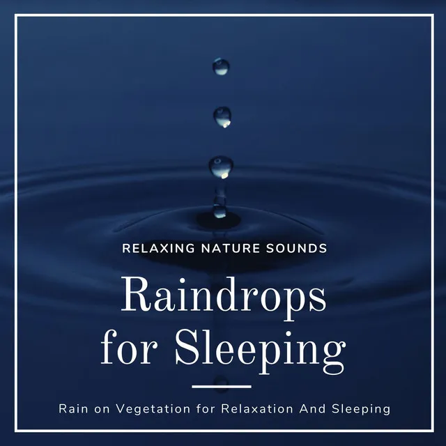 Raindrops for Sleeping: Relaxing Nature Sounds, Rain on Vegetation for Relaxation And Sleeping