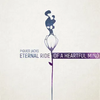 Eternal Ride of a Heartful Mind by Piqued Jacks