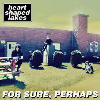 For Sure, Perhaps by Heart Shaped Lakes