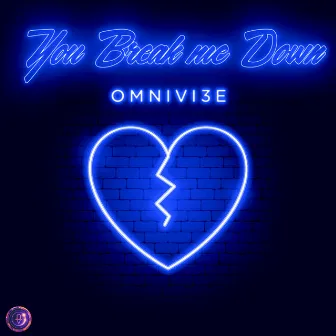 You Break Me Down by OMNIVI3E