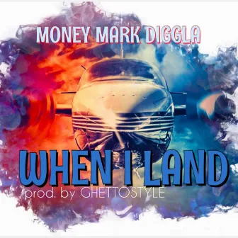 When I Land by Money Mark Diggla