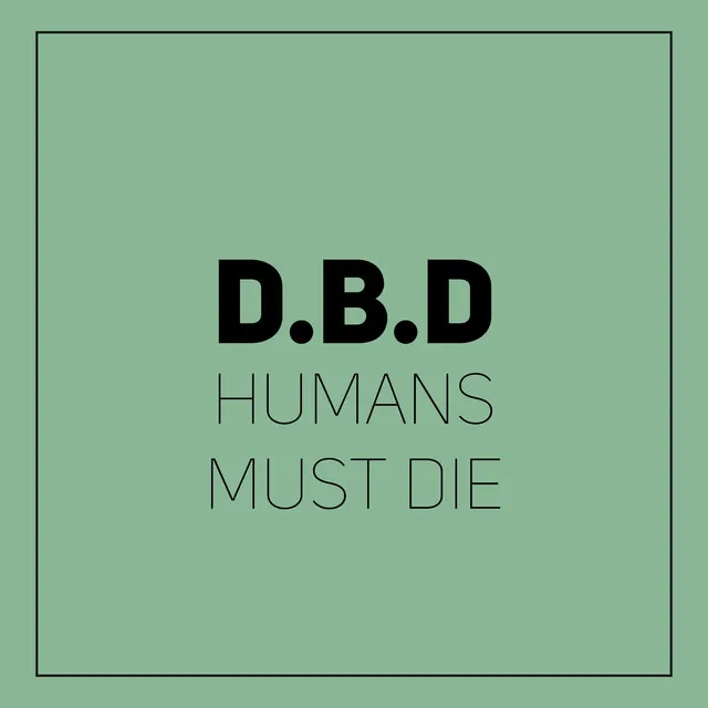 Humans Must Die