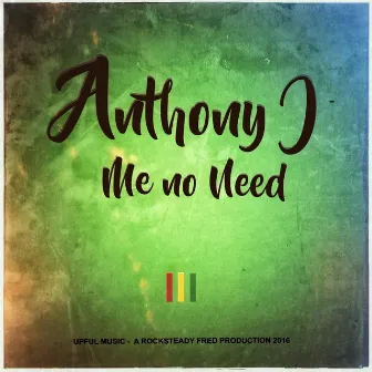 Me No Need by Anthony J