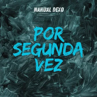 Por Segunda Vez by Nahual Dexo