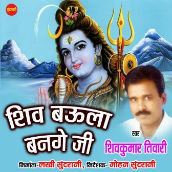 Shiv Baula Ban Ge Ji by Shivkumar Tiwari