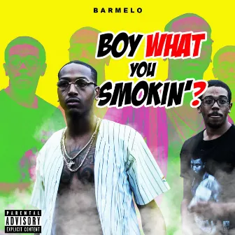 Boy What You Smokin'? by Barmelo