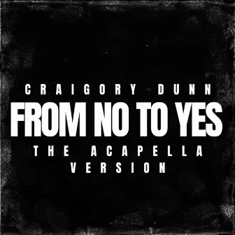 From No to Yes (The Acapella Version) by Craigory Dunn