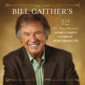 Bill Gaither’s 12 All-Time Favorite Homecoming Hymns & Performances (Live) by Gaither