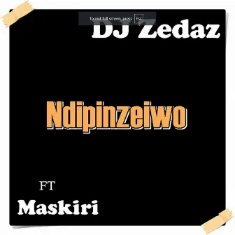 Ndipinzeiwo by DJ Zedaz