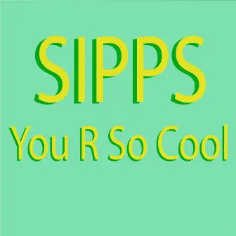 You r so Cool by Sipps