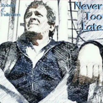 Never Too Late by Robert C. Fullerton