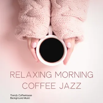 Trendy Coffeehouse Background Music by Relaxing Morning Coffee Jazz