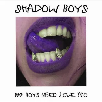 Big Boys Need Love Too by Shadow Boys