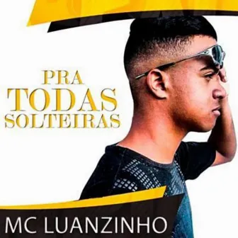 Pra Todas Solteiras by Mc Luanzinho