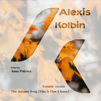 The Autumn Song (This Is How I Know) by Alexis Kolbin